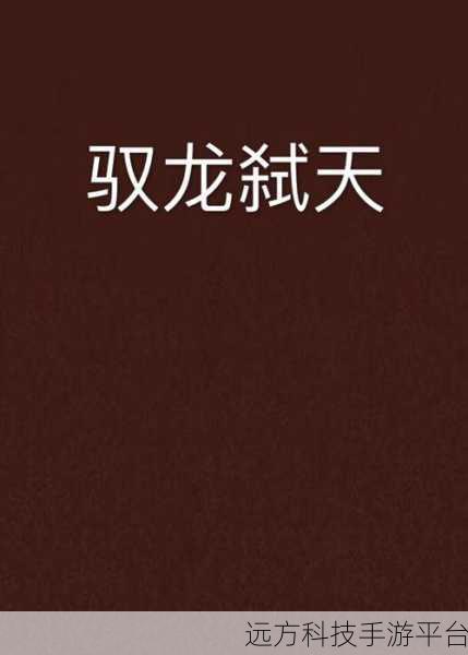 驭龙弑天最新版震撼来袭,仙侠世界等你征服