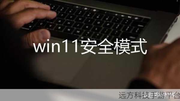 轻松掌握，Win11 电脑安全模式进入秘籍