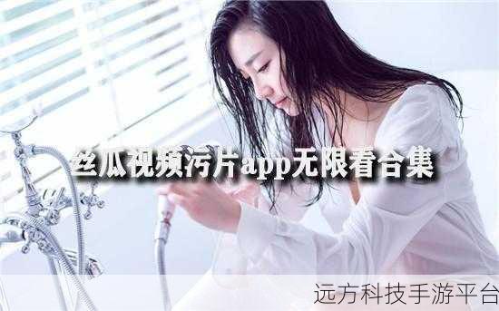 污污视频软件免费下载:1. 免费获取污污视频软件,畅享无限快乐