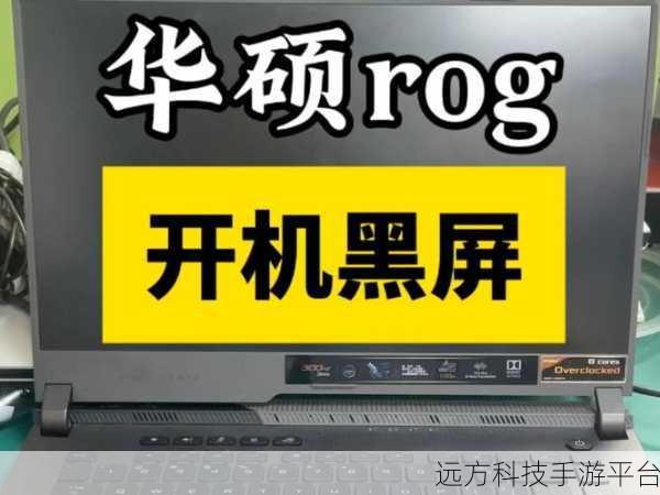 华硕笔记本开机黑屏不再烦恼,解决方案全在这里