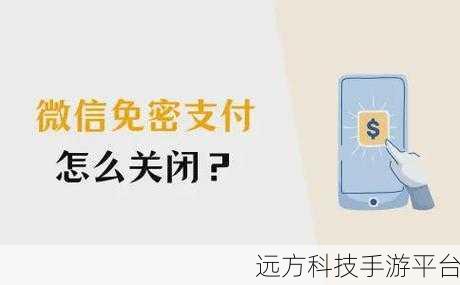 轻松掌握,微信免密支付关闭全攻略