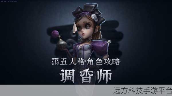 第五人格调香师深度剖析,技能运用与天赋加点秘籍