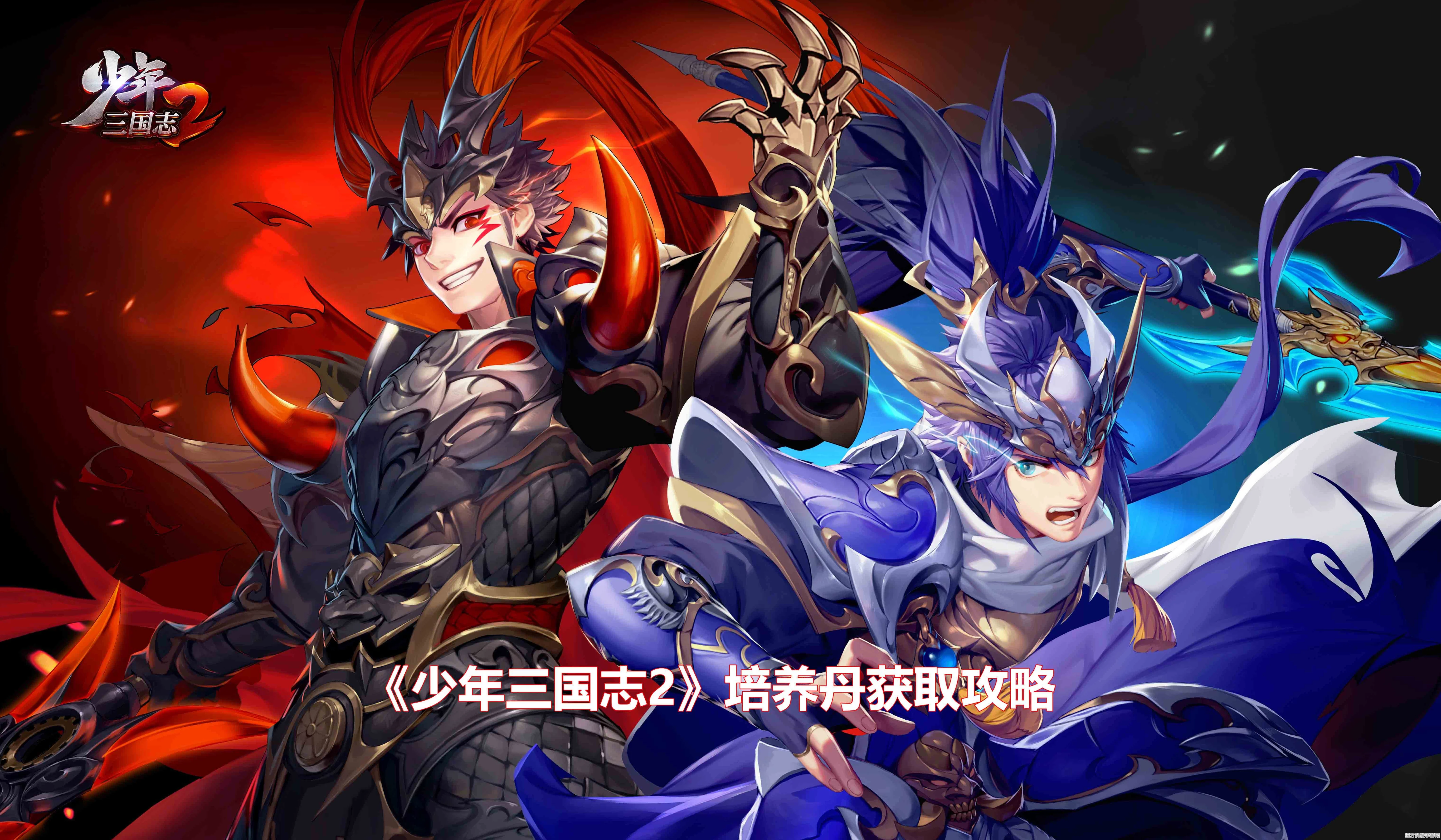 少年三国志2培养丹攻略，解锁战力飙升秘籍