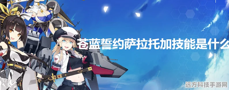 苍蓝誓约萨拉托加，技能全解析与实战攻略