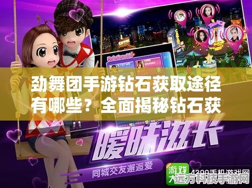 劲舞团手游钻石获取全攻略，助你闪耀舞台