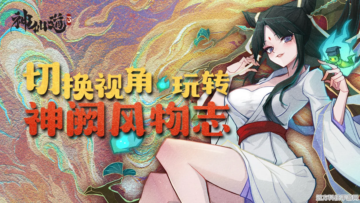 神仙道3神阙风物志第五章，解锁视角变换的奇幻之旅