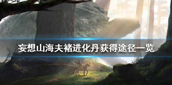 妄想山海夫褚进化丹获取全攻略