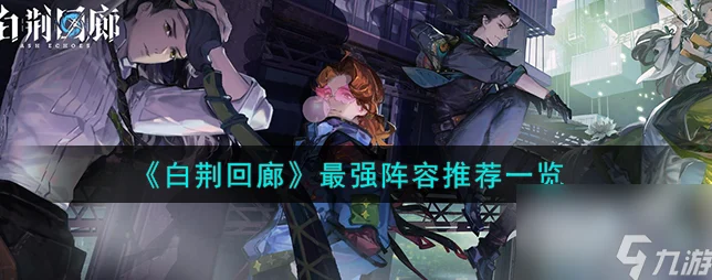 白荆回廊开荒全攻略，顶尖阵容解锁实战新高度