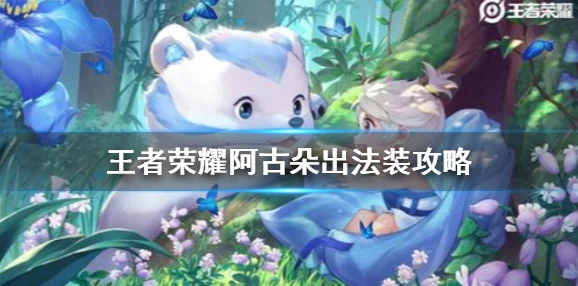 王者荣耀法装阿古朵，出装攻略与玩法详解