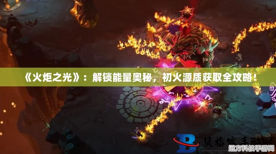 火炬之光，无限深度攻略，解锁初火源质的秘密通道